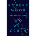 Wo wir gehen: Unsere Wege durch die Welt Robert Moor