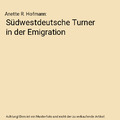 Südwestdeutsche Turner in der Emigration, Anette R. Hofmann