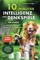 10 Minuten Intelligenz- Und Denkspiele Für Hunde – 111 Abwechslungsreiche Übunge