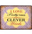 Blechschild - I LOVE PRETTY THINGS AND CLEVER WORDS - Schild im Antik Look