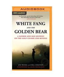 White Fang and the Golden Bear: A Father and Son Journey on the Golf Course and 