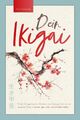 Dein Ikigai - Finde mit japanischer Weisheit und Gelassenheit deinen eigenen Weg