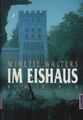 Im Eishaus : Roman / Minette Walters. Aus dem Engl. von Mechtild Sandberg-Cilett