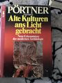 Alte Kulturen ans Licht gebracht Neue Erkenntnisse moderner Archäologie PÖRTNER.