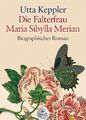 Die Falterfrau. Maria Sibylla Merian: Biographischer Roman ... von Keppler, Utta