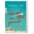Liebe wird aus Mut gemacht - Catharina Junk, Taschenbuch