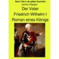 Der Vater - Friedrich Wilhelm I - Roman eines Königs - Band 139e Teil 1 in der gelben Buchreihe bei Jürgen Ruszkowski - Jochen Klepper, Kartoniert (TB)