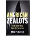 American Zealots - Inside Right-Wing Domestic Terrorism - Arie Perliger, Kartoniert (TB)