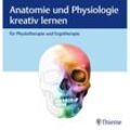 Anatomie und Physiologie kreativ lernen für Physiotherapie und Ergotherapie, Gebunden