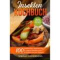 Insekten Kochbuch: 100 eiweißreiche, vegetarische & vegane Rezepte vom Frühstück bis zum Dessert - Simple Cookbooks, Taschenbuch