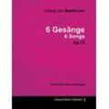 Beethoven, Ludwig Van - Ludwig Van Beethoven - 6 Gesänge - 6 Songs - Op. 75 - A Score for Voice and Piano: With a Biography by Joseph Otten