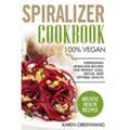 Karen Greenvang - Spiralizer Cookbook: 100% Vegan: Energizing Spiralizer Recipes for Weight Loss, Detox, and Optimal Health (Vegan, Vegan Recipes, Band 1)