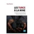 Mazyar Khoojinian - Les Turcs à la mine: L'immigration turque dans l'industrie charbonnière belge (1956-1970)