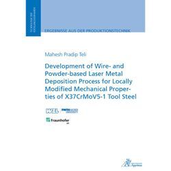 Ergebnisse aus der Produktionstechnik / Development of Wire- and Powder-based Laser Metal Deposition Process for Locally Modified Mechanical Properties of X37CrMoV5-1 Tool Steel - Mahesh Pradip Teli, Kartoniert (TB)