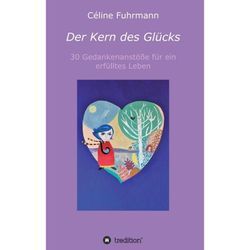 Der Kern des Glücks - 30 Gedankenanstöße für ein erfülltes Leben - Céline Fuhrmann, Kartoniert (TB)