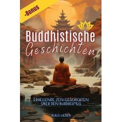 Klaus Weber - GEBRAUCHT Buddhistische Geschichten: Erhellende Zen-Geschichten über den Buddhismus, für mehr Achtsamkeit, positive Gedanken, inneren Frieden und Glück Buch für alle geeignet - Preis vom 19.12.2024 05:59:54 h