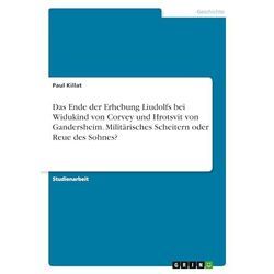 Paul Killat - Das Ende der Erhebung Liudolfs bei Widukind von Corvey und Hrotsvit von Gandersheim. Militärisches Scheitern oder Reue des Sohnes?